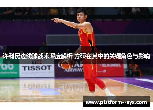 许利民边线球战术深度解析 方硕在其中的关键角色与影响