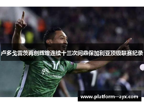 卢多戈雷茨再创辉煌连续十三次问鼎保加利亚顶级联赛纪录