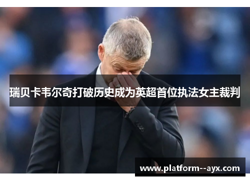 瑞贝卡韦尔奇打破历史成为英超首位执法女主裁判