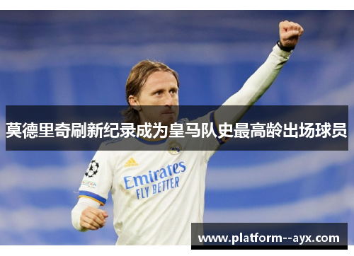 莫德里奇刷新纪录成为皇马队史最高龄出场球员